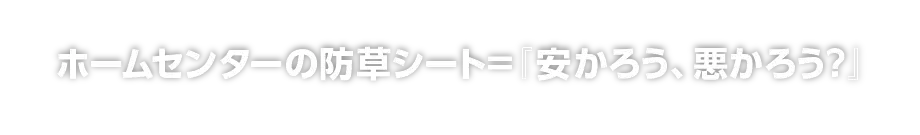 ホームセンターの防草シート＝「安かろう、悪かろう？」