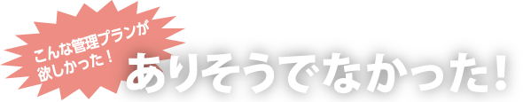 こんな管理プランが欲しかった！ありそうでなかった！