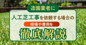 造園業者に人工芝工事を依頼する場合の相場や費用を徹底解説